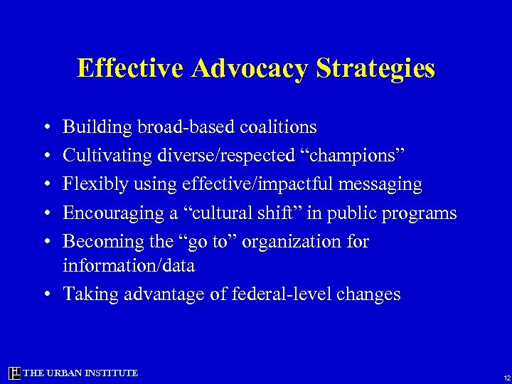 Effective Advocacy Strategies • • • Building broad-based coalitions Cultivating diverse/respected “champions” Flexibly using