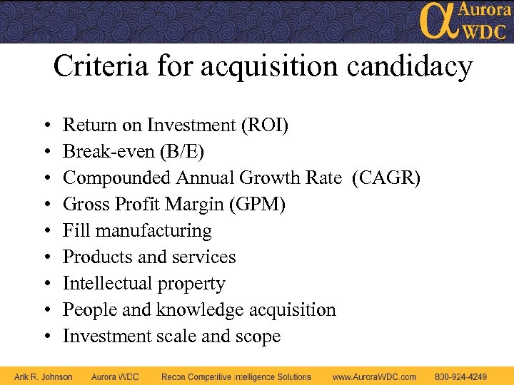 Criteria for acquisition candidacy • • • Return on Investment (ROI) Break-even (B/E) Compounded