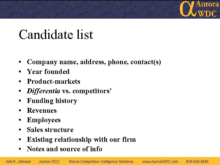 Candidate list • • • Company name, address, phone, contact(s) Year founded Product-markets Differentia