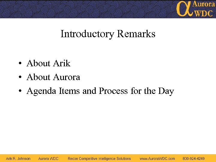 Introductory Remarks • About Arik • About Aurora • Agenda Items and Process for