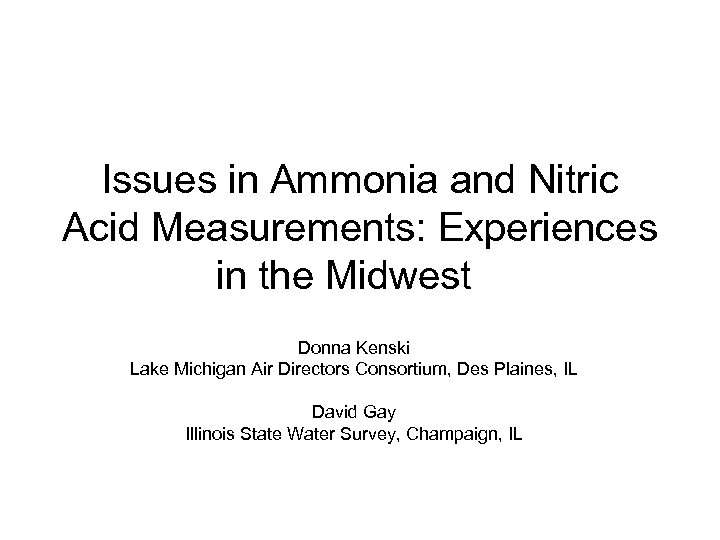 Issues in Ammonia and Nitric Acid Measurements: Experiences in the Midwest Donna Kenski Lake