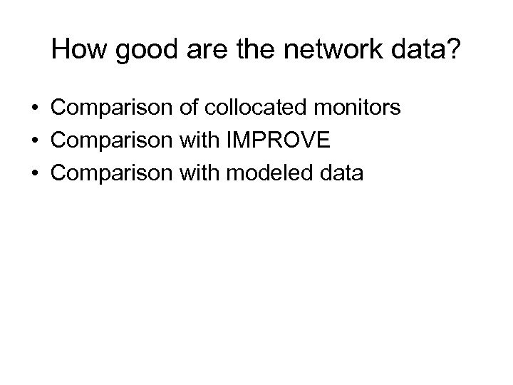 How good are the network data? • Comparison of collocated monitors • Comparison with