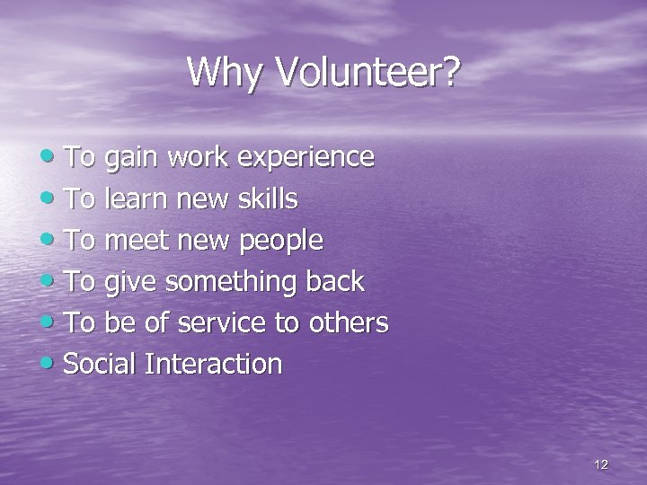 Why Volunteer? • To gain work experience • To learn new skills • To