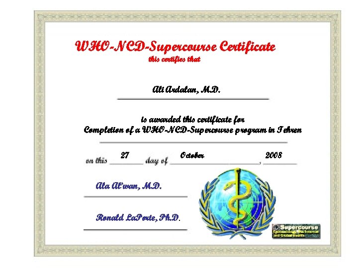 WHO-NCD-Supercourse Certificate this certifies that Ali Ardalan, M. D. is awarded this certificate for