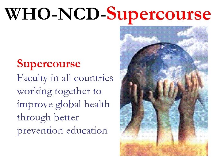WHO-NCD-Supercourse Faculty in all countries working together to improve global health through better prevention