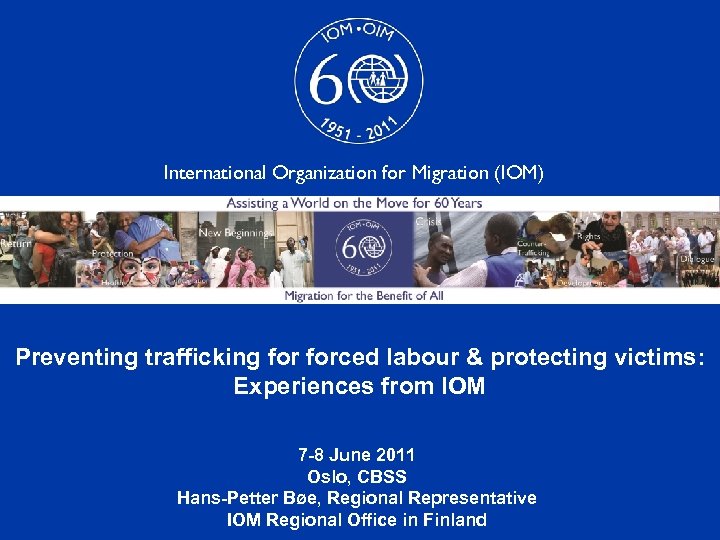 International Organization for Migration (IOM) Preventing trafficking forced labour & protecting victims: Experiences from