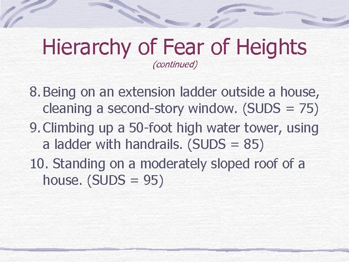 Hierarchy of Fear of Heights (continued) 8. Being on an extension ladder outside a