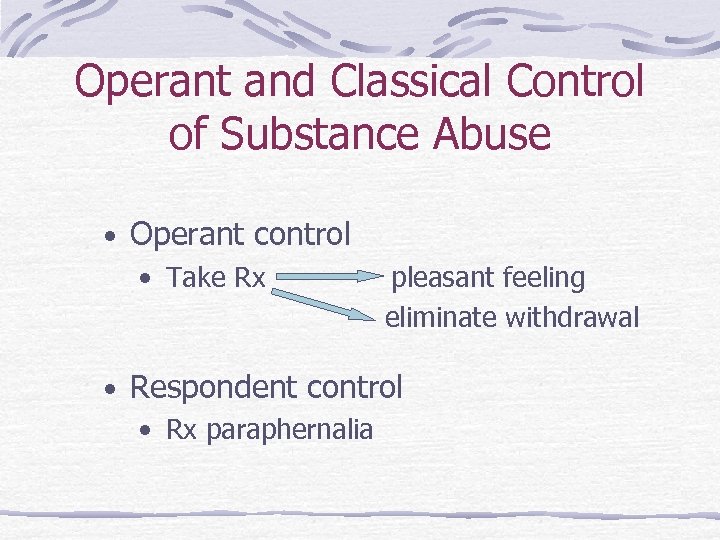 Operant and Classical Control of Substance Abuse • Operant control • Take Rx pleasant