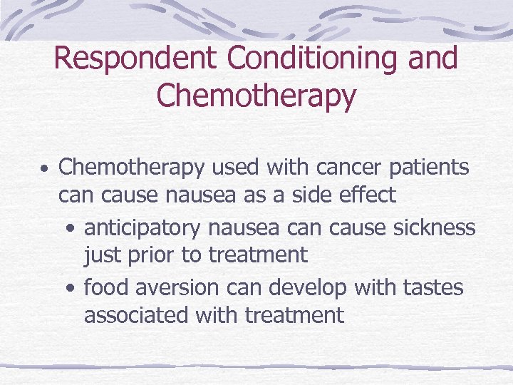 Respondent Conditioning and Chemotherapy • Chemotherapy used with cancer patients can cause nausea as