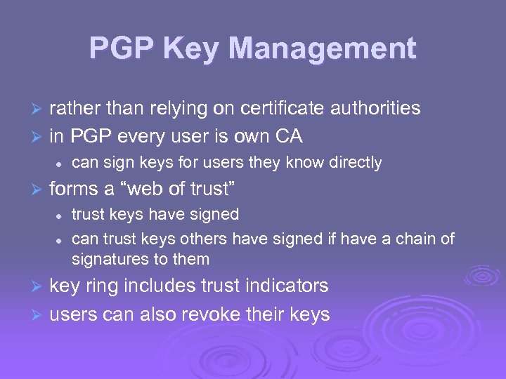 PGP Key Management rather than relying on certificate authorities Ø in PGP every user