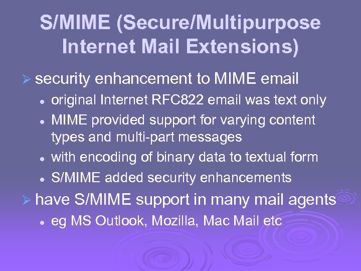 S/MIME (Secure/Multipurpose Internet Mail Extensions) Ø security enhancement to MIME email l l original