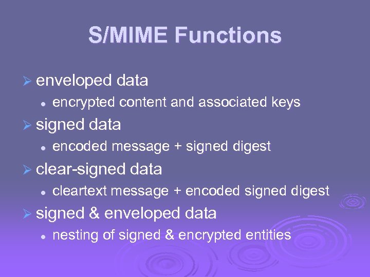 S/MIME Functions Ø enveloped data l encrypted content and associated keys Ø signed data