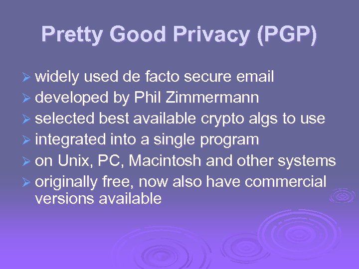 Pretty Good Privacy (PGP) Ø widely used de facto secure email Ø developed by