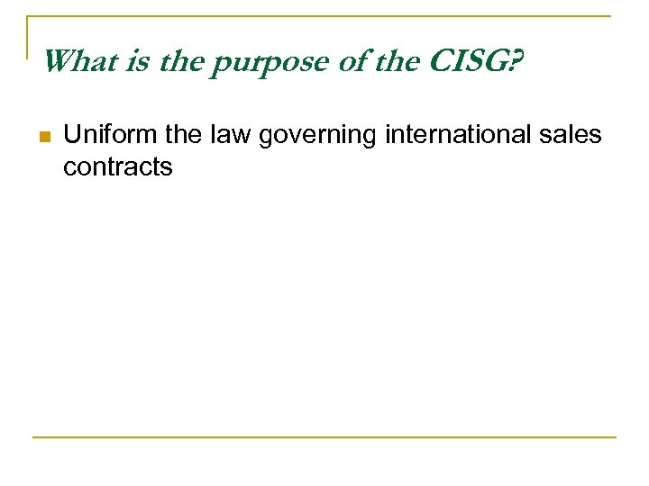 What is the purpose of the CISG? n Uniform the law governing international sales