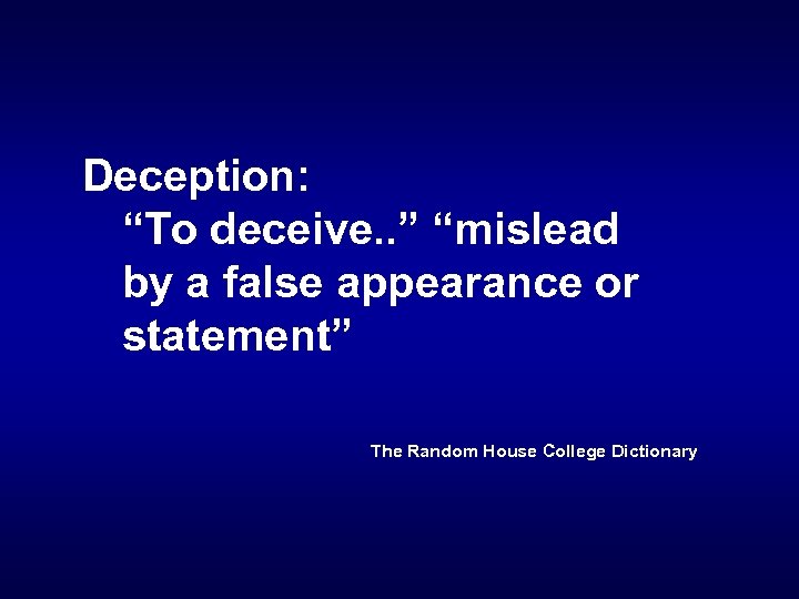 Deception: “To deceive. . ” “mislead by a false appearance or statement” The Random