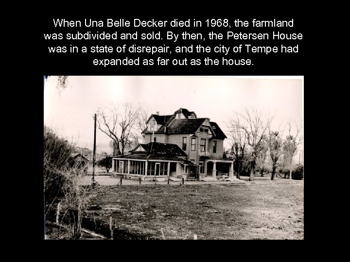 When Una Belle Decker died in 1968, the farmland was subdivided and sold. By