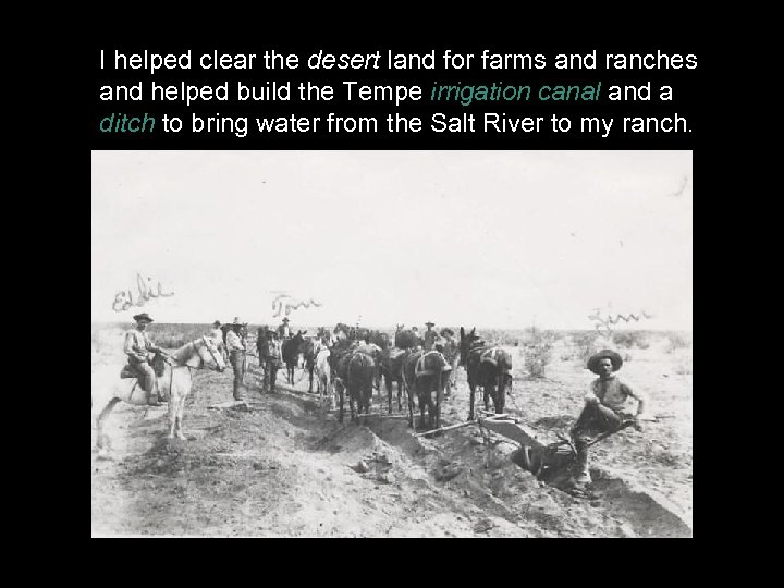 I helped clear the desert land for farms and ranches and helped build the