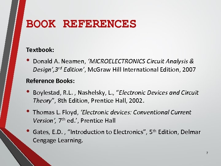BOOK REFERENCES Textbook: • Donald A. Neamen, ‘MICROELECTRONICS Circuit Analysis & Design’, 3 rd