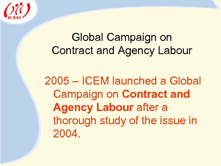 Global Campaign on Contract and Agency Labour 2005 – ICEM launched a Global Campaign