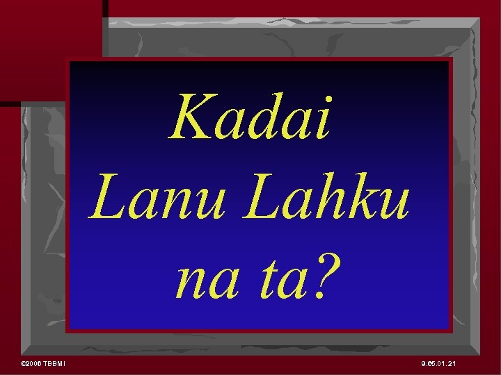 Kadai Lanu Lahku na ta? © 2006 TBBMI 9. 65. 01. 21 
