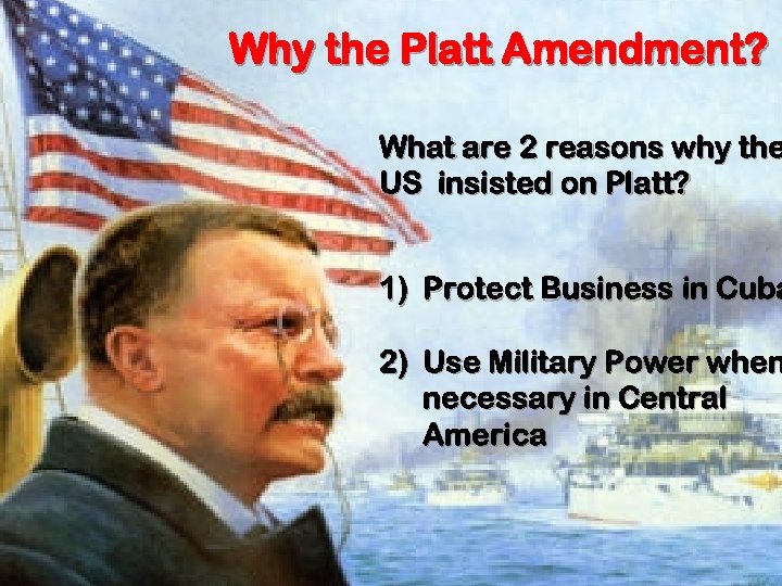 Why the Platt Amendment? What are 2 reasons why the US insisted on Platt?