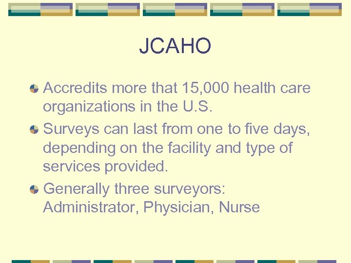 JCAHO Accredits more that 15, 000 health care organizations in the U. S. Surveys