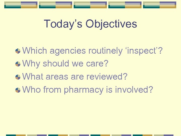 Today’s Objectives Which agencies routinely ‘inspect’? Why should we care? What areas are reviewed?