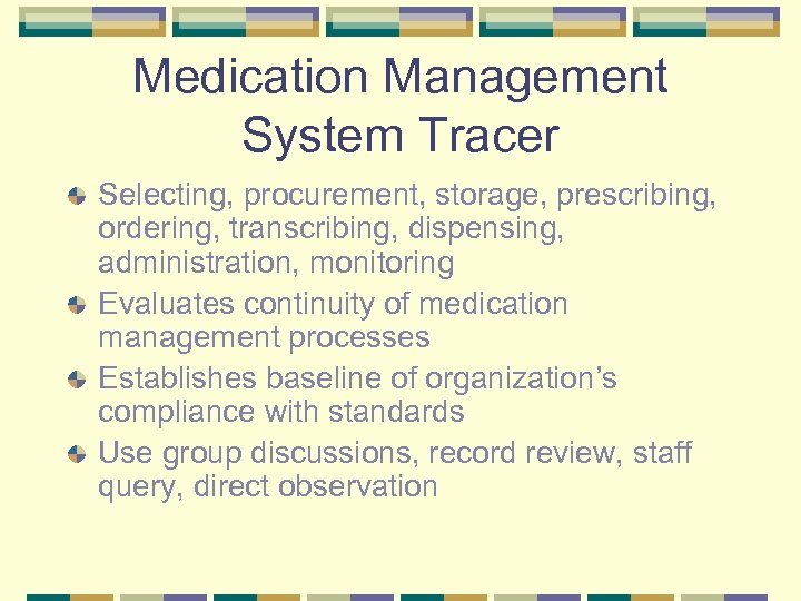 Medication Management System Tracer Selecting, procurement, storage, prescribing, ordering, transcribing, dispensing, administration, monitoring Evaluates