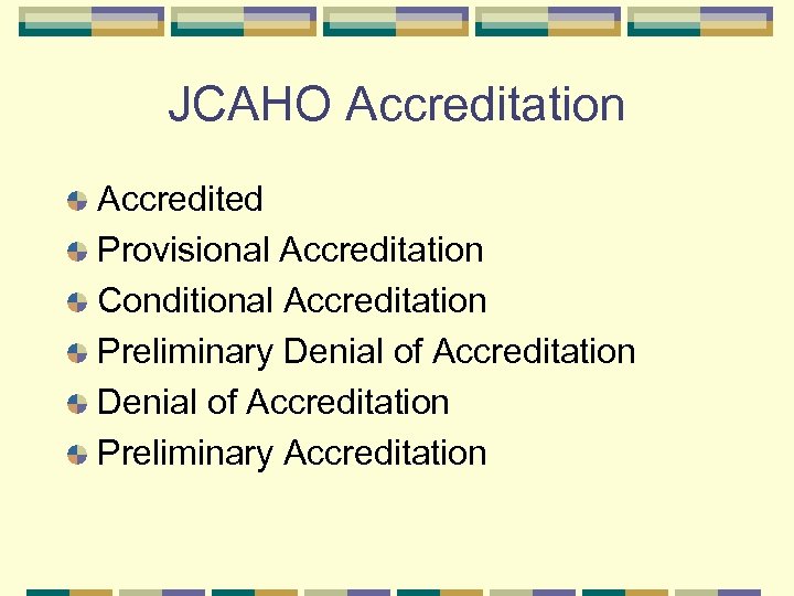 JCAHO Accreditation Accredited Provisional Accreditation Conditional Accreditation Preliminary Denial of Accreditation Preliminary Accreditation 