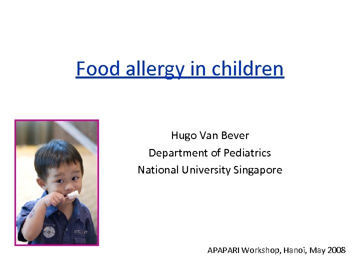 Food allergy in children Hugo Van Bever Department of Pediatrics National University Singapore APAPARI