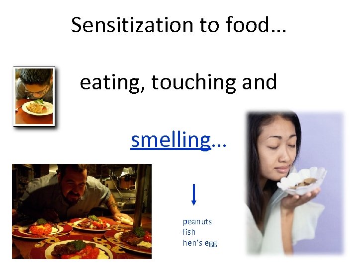 Sensitization to food… eating, touching and smelling… peanuts fish hen’s egg 