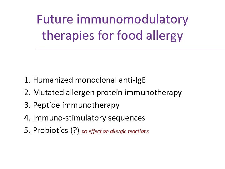 Future immunomodulatory therapies for food allergy 1. Humanized monoclonal anti-Ig. E 2. Mutated allergen