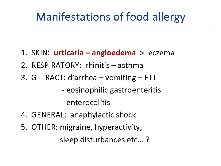 Manifestations of food allergy 1. SKIN: urticaria – angioedema > eczema 2. RESPIRATORY: rhinitis