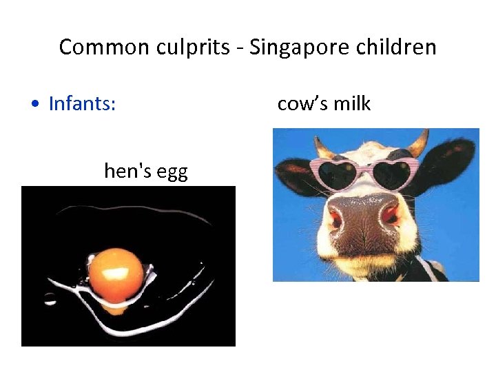 Common culprits - Singapore children • Infants: hen's egg cow’s milk 
