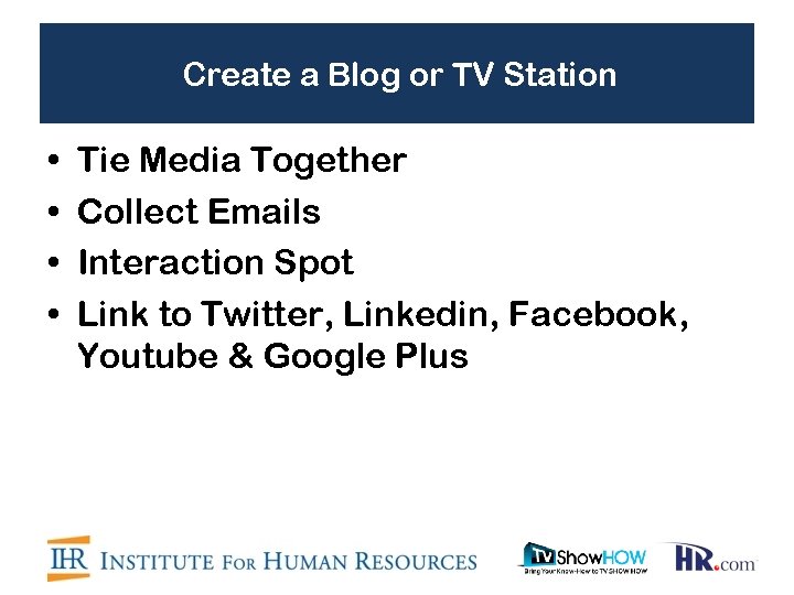 Create a Blog or TV Station • • Tie Media Together Collect Emails Interaction