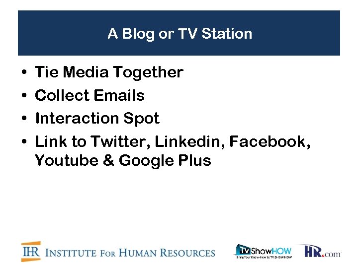 A Blog or TV Station • • Tie Media Together Collect Emails Interaction Spot