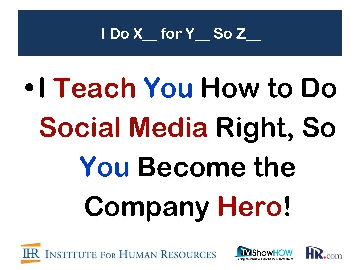 I Do X__ for Y__ So Z__ • I Teach You How to Do