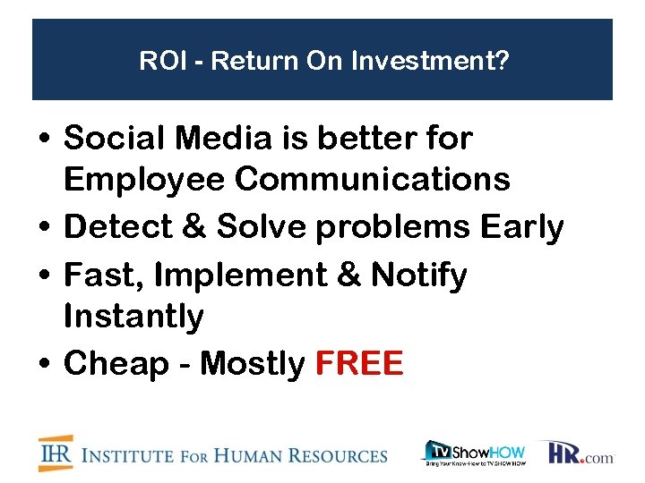 ROI - Return On Investment? • Social Media is better for Employee Communications •