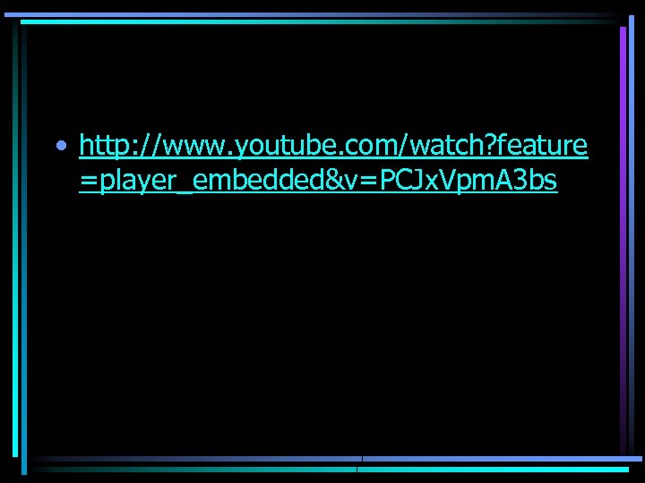  • http: //www. youtube. com/watch? feature =player_embedded&v=PCJx. Vpm. A 3 bs 