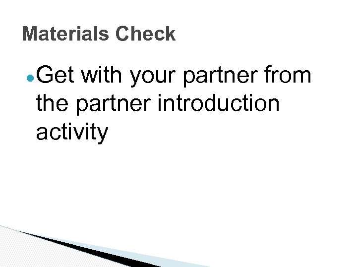 Materials Check ●Get with your partner from the partner introduction activity 