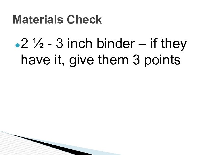 Materials Check ● 2 ½ - 3 inch binder – if they have it,