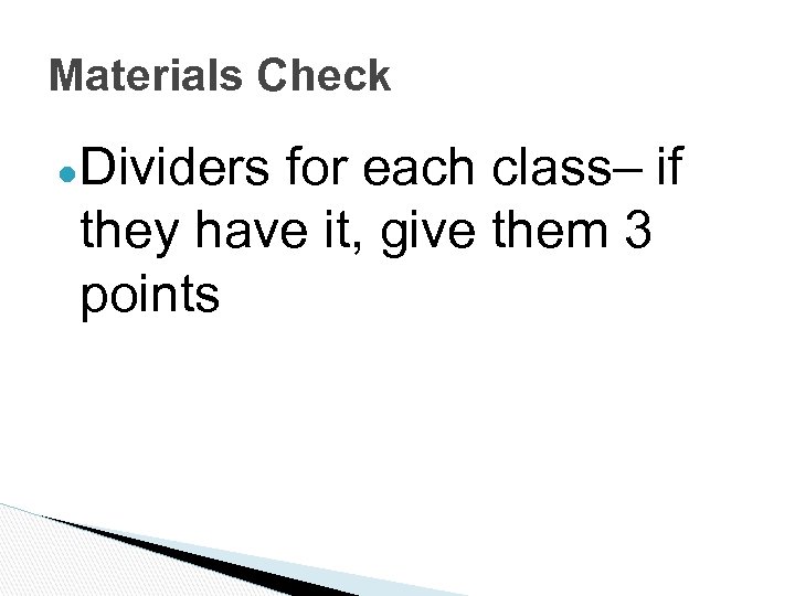 Materials Check ●Dividers for each class– if they have it, give them 3 points