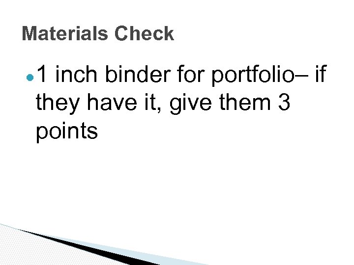 Materials Check ● 1 inch binder for portfolio– if they have it, give them