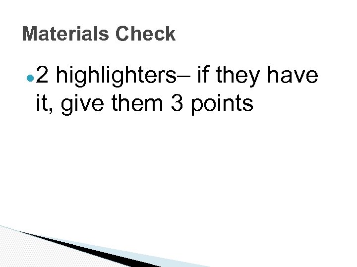 Materials Check ● 2 highlighters– if they have it, give them 3 points 