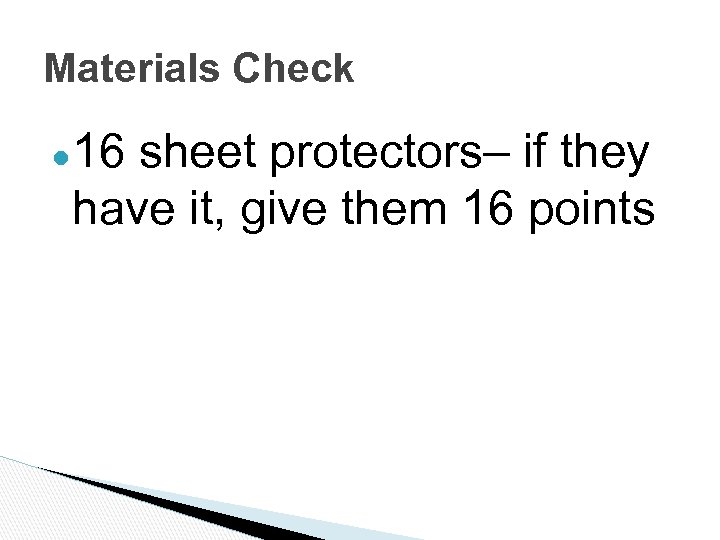 Materials Check ● 16 sheet protectors– if they have it, give them 16 points