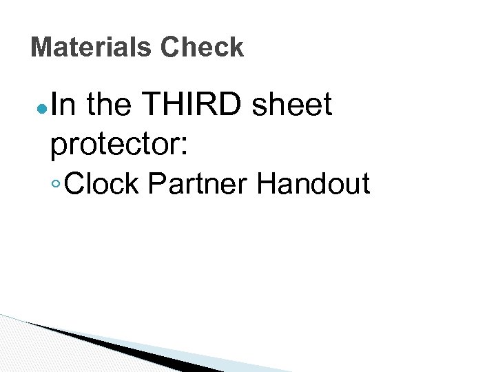 Materials Check ●In the THIRD sheet protector: ◦ Clock Partner Handout 