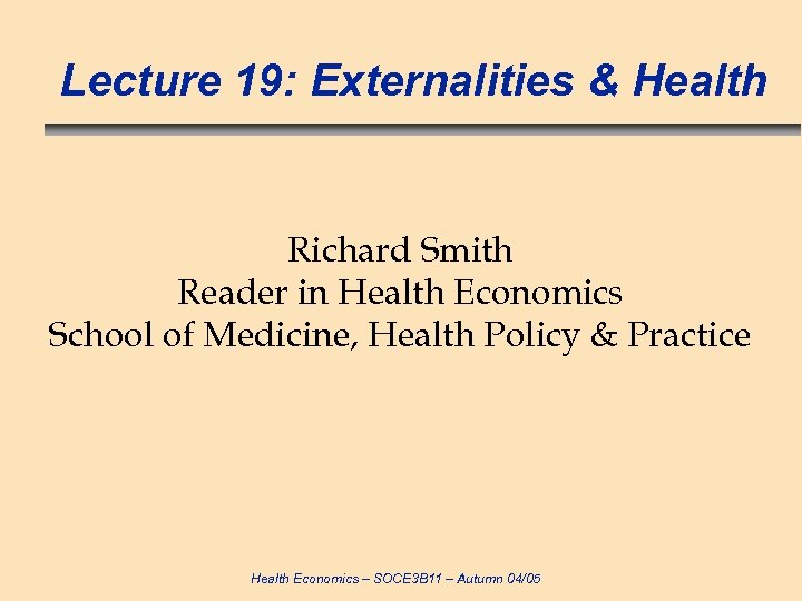 Lecture 19: Externalities & Health Richard Smith Reader in Health Economics School of Medicine,