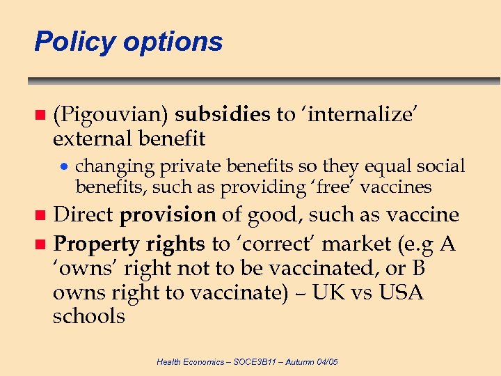 Policy options n (Pigouvian) subsidies to ‘internalize’ external benefit changing private benefits so they