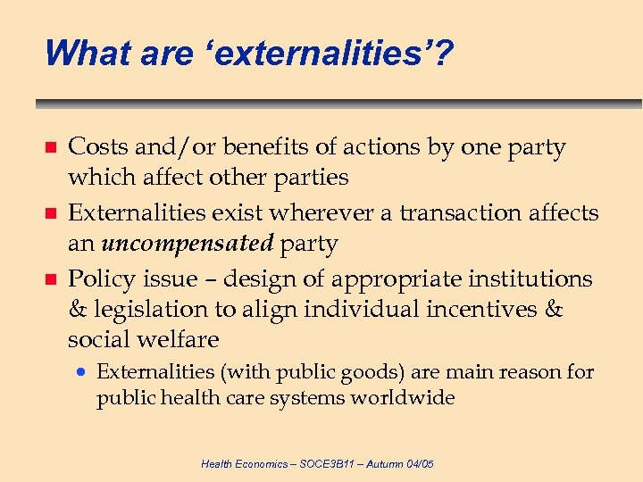 What are ‘externalities’? n n n Costs and/or benefits of actions by one party