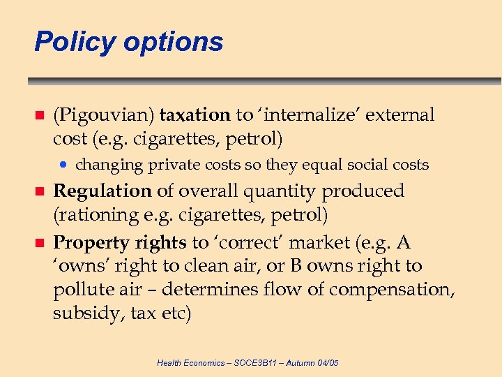 Policy options n (Pigouvian) taxation to ‘internalize’ external cost (e. g. cigarettes, petrol) changing